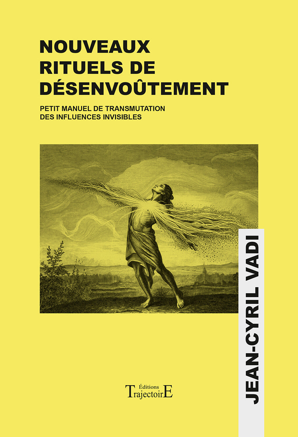 Nouveaux Rituels de Désenvoûtement – Petit Manuel de Transmutation des Influences Invisibles